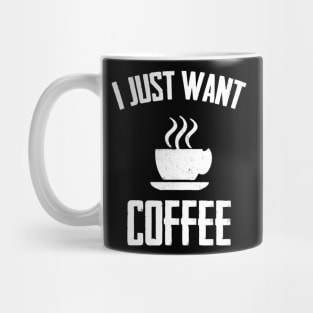 I Just Want I Just Want Coffee,i love coffee,Funny Coffee ,coffee drinks Mug